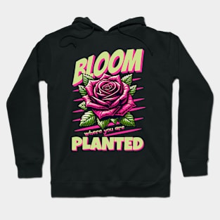 Bloom Where You Are Planted Inspirational Rose Graphic Hoodie